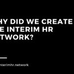 Why Did We Create the Interim HR Network?